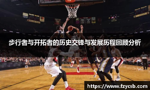 步行者与开拓者的历史交锋与发展历程回顾分析